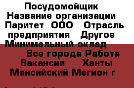 Посудомойщик › Название организации ­ Паритет, ООО › Отрасль предприятия ­ Другое › Минимальный оклад ­ 23 000 - Все города Работа » Вакансии   . Ханты-Мансийский,Мегион г.